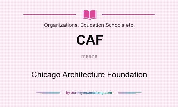What does CAF mean? It stands for Chicago Architecture Foundation
