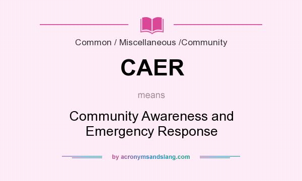 What does CAER mean? It stands for Community Awareness and Emergency Response