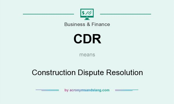 What does CDR mean? It stands for Construction Dispute Resolution