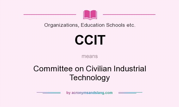 What does CCIT mean? It stands for Committee on Civilian Industrial Technology