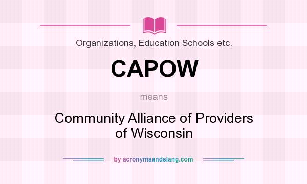 What does CAPOW mean? It stands for Community Alliance of Providers of Wisconsin