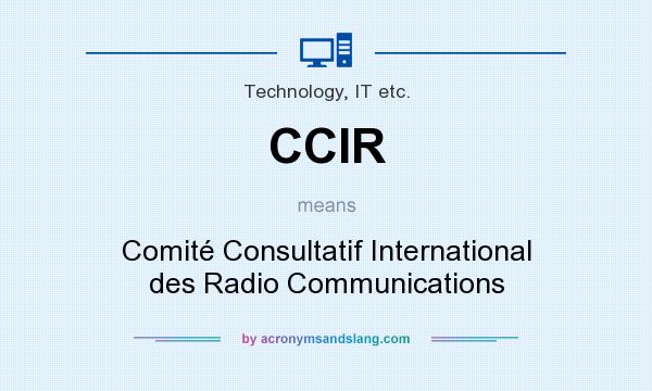 What does CCIR mean? It stands for Comité Consultatif International des Radio Communications