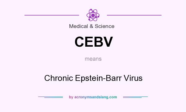What does CEBV mean? It stands for Chronic Epstein-Barr Virus