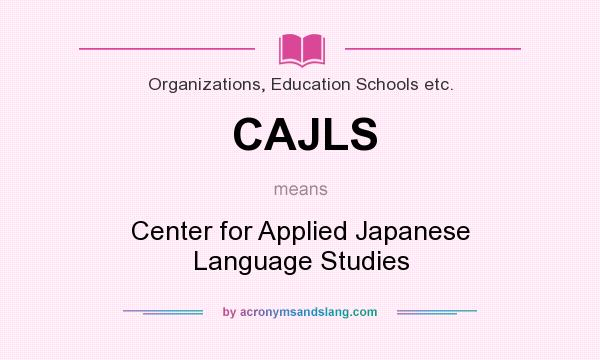 What does CAJLS mean? It stands for Center for Applied Japanese Language Studies