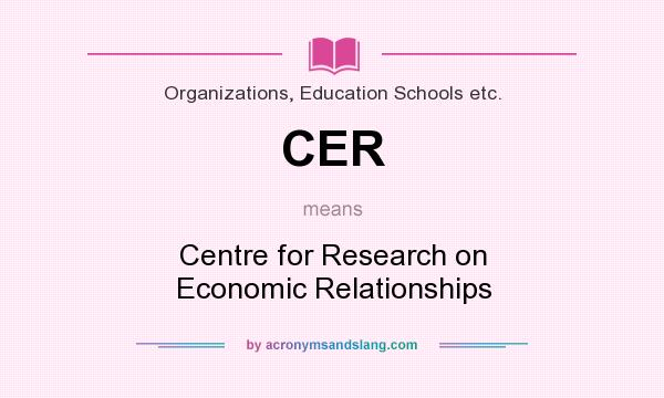 What does CER mean? It stands for Centre for Research on Economic Relationships