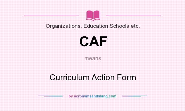 What does CAF mean? It stands for Curriculum Action Form