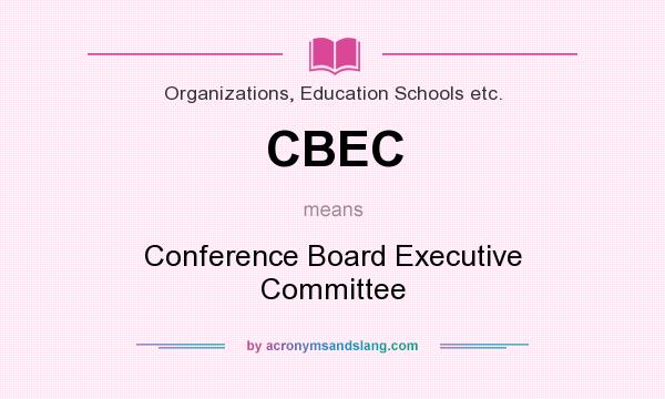 What does CBEC mean? It stands for Conference Board Executive Committee