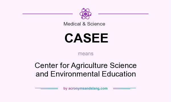 What does CASEE mean? It stands for Center for Agriculture Science and Environmental Education
