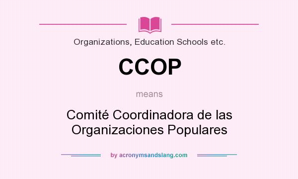 What does CCOP mean? It stands for Comité Coordinadora de las Organizaciones Populares