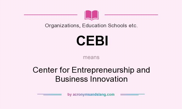 What does CEBI mean? It stands for Center for Entrepreneurship and Business Innovation