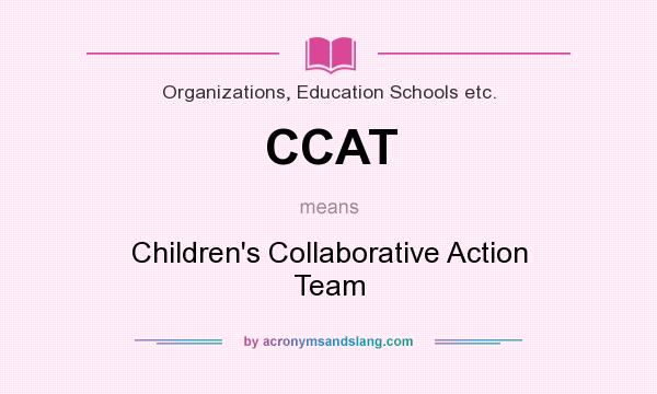What does CCAT mean? It stands for Children`s Collaborative Action Team