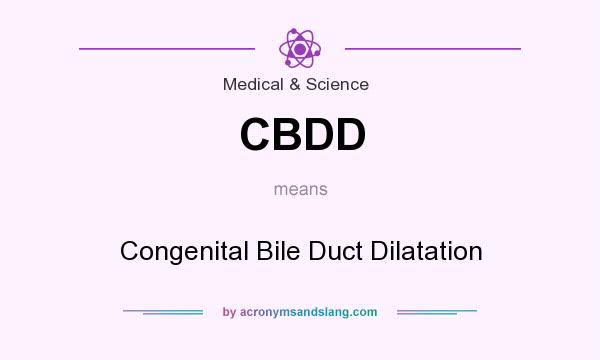 What does CBDD mean? It stands for Congenital Bile Duct Dilatation