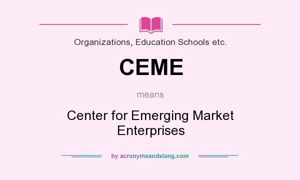 What does CEME mean? It stands for Center for Emerging Market Enterprises