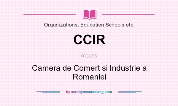 What does CCIR mean? It stands for Camera de Comert si Industrie a Romaniei