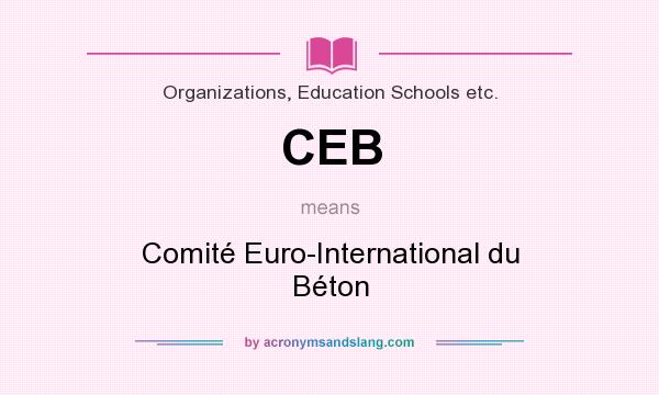 What does CEB mean? It stands for Comité Euro-International du Béton