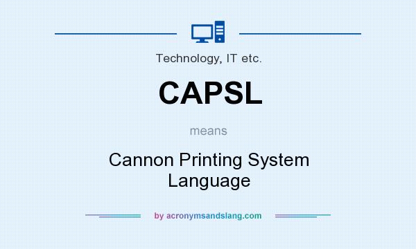 What does CAPSL mean? It stands for Cannon Printing System Language