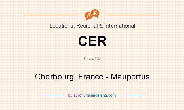 What does CER mean? It stands for Cherbourg, France - Maupertus