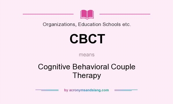 What does CBCT mean? It stands for Cognitive Behavioral Couple Therapy