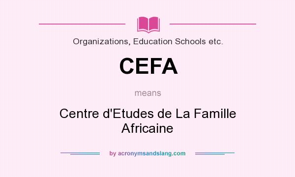 What does CEFA mean? It stands for Centre d`Etudes de La Famille Africaine