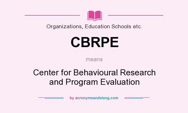 What does CBRPE mean? It stands for Center for Behavioural Research and Program Evaluation