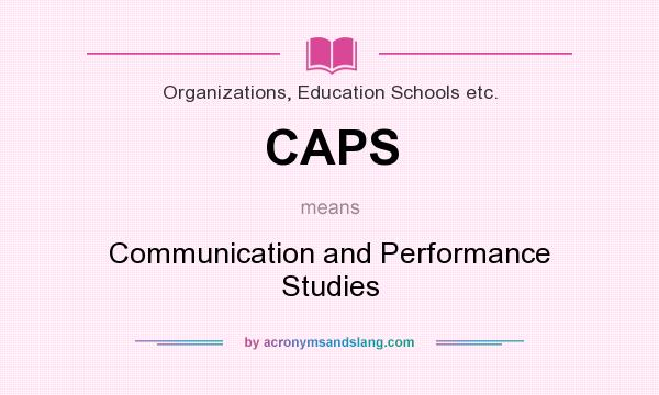 What does CAPS mean? It stands for Communication and Performance Studies