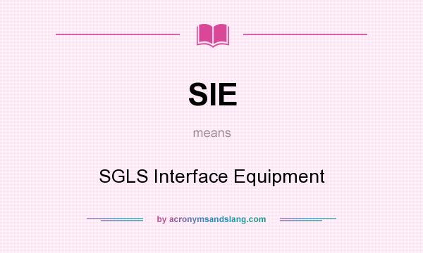 What does SIE mean? It stands for SGLS Interface Equipment
