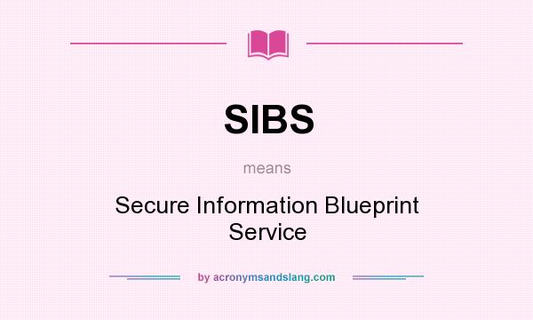 What does SIBS mean? It stands for Secure Information Blueprint Service