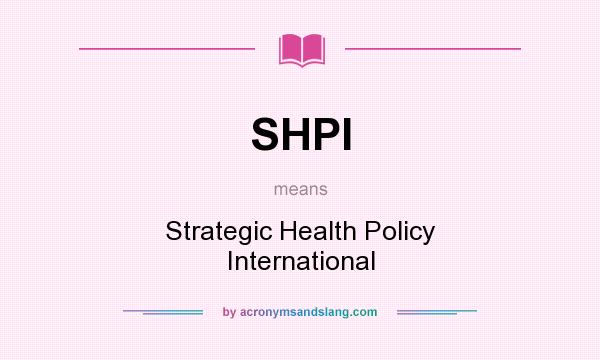 What does SHPI mean? It stands for Strategic Health Policy International