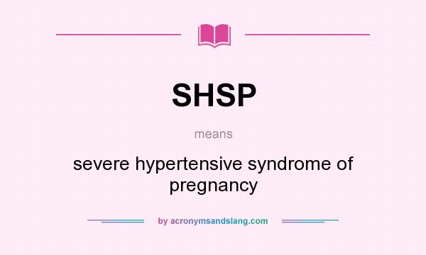 What does SHSP mean? It stands for severe hypertensive syndrome of pregnancy