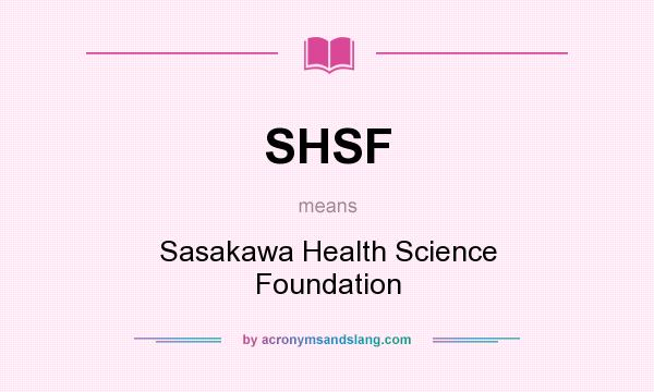 What does SHSF mean? It stands for Sasakawa Health Science Foundation