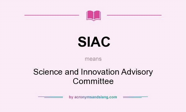 What does SIAC mean? It stands for Science and Innovation Advisory Committee