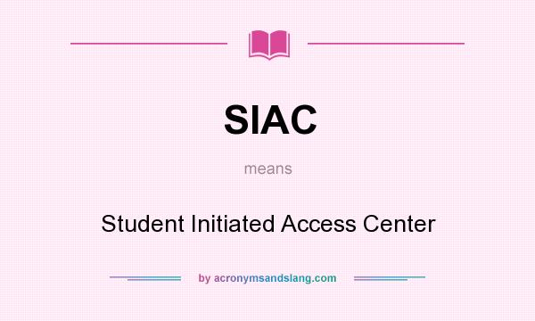 What does SIAC mean? It stands for Student Initiated Access Center