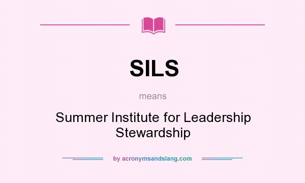 What does SILS mean? It stands for Summer Institute for Leadership Stewardship