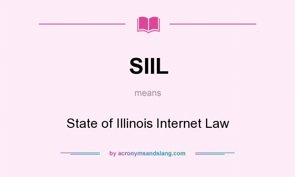 What does SIIL mean? It stands for State of Illinois Internet Law