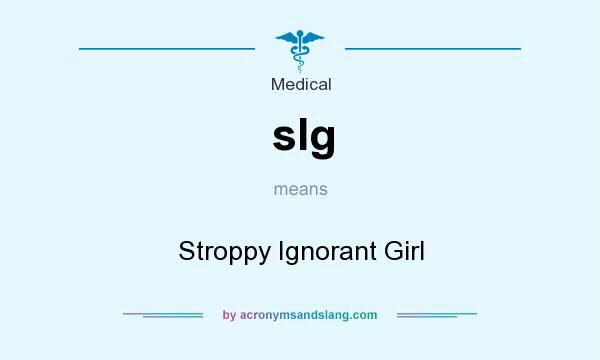 What does sIg mean? It stands for Stroppy Ignorant Girl