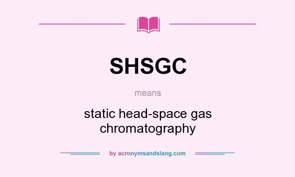 What does SHSGC mean? It stands for static head-space gas chromatography