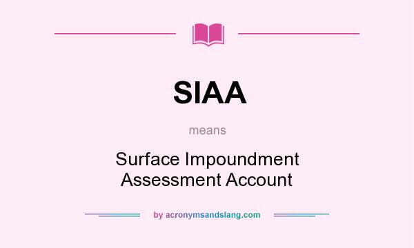 What does SIAA mean? It stands for Surface Impoundment Assessment Account