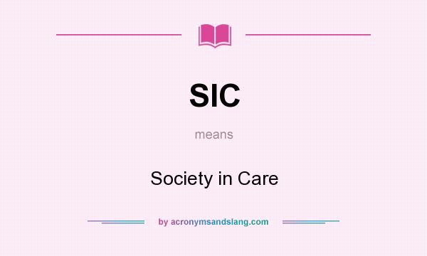 What does SIC mean? It stands for Society in Care