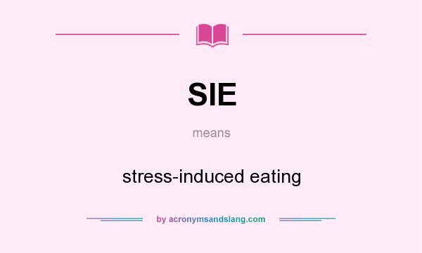 What does SIE mean? It stands for stress-induced eating