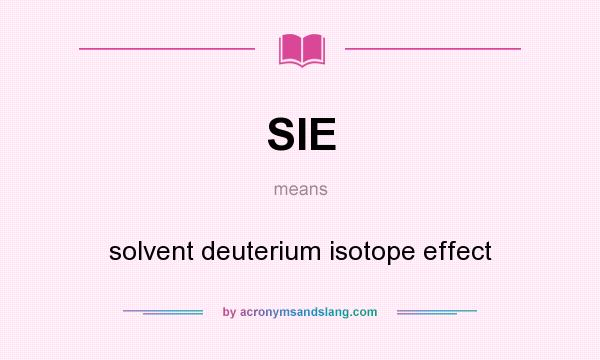 What does SIE mean? It stands for solvent deuterium isotope effect