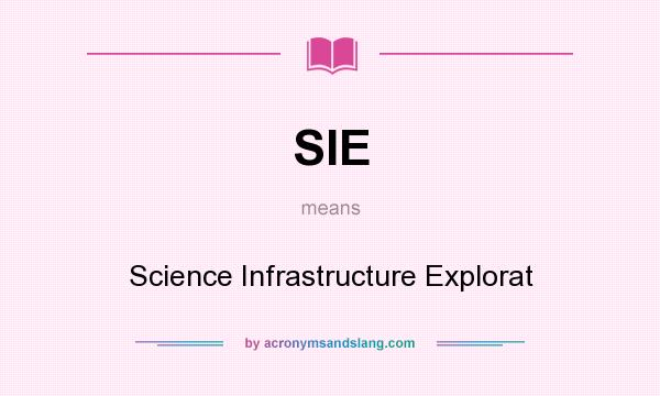 What does SIE mean? It stands for Science Infrastructure Explorat