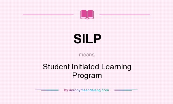 What does SILP mean? It stands for Student Initiated Learning Program