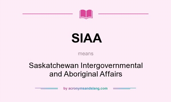 What does SIAA mean? It stands for Saskatchewan Intergovernmental and Aboriginal Affairs