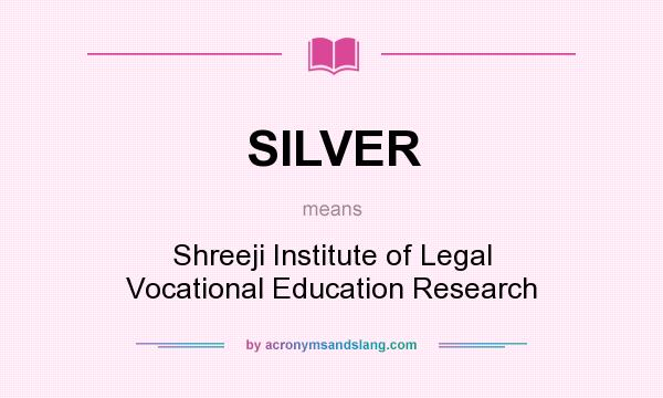 What does SILVER mean? It stands for Shreeji Institute of Legal Vocational Education Research