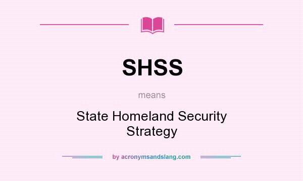 What does SHSS mean? It stands for State Homeland Security Strategy