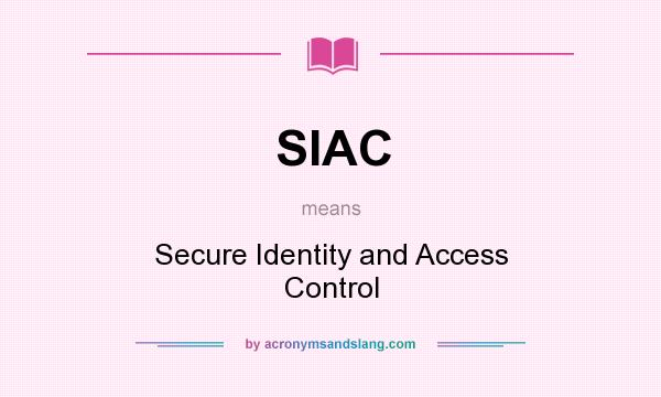 What does SIAC mean? It stands for Secure Identity and Access Control