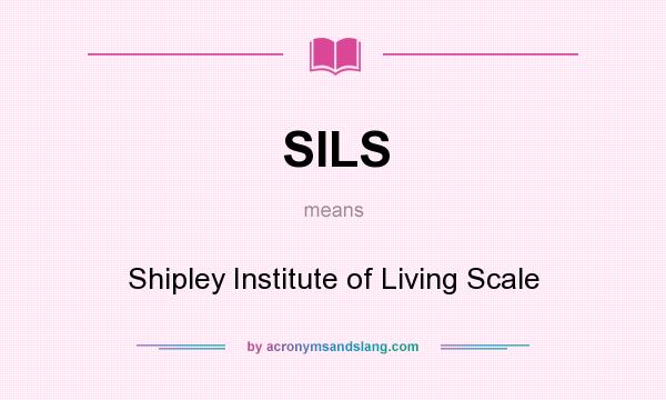 What does SILS mean? It stands for Shipley Institute of Living Scale