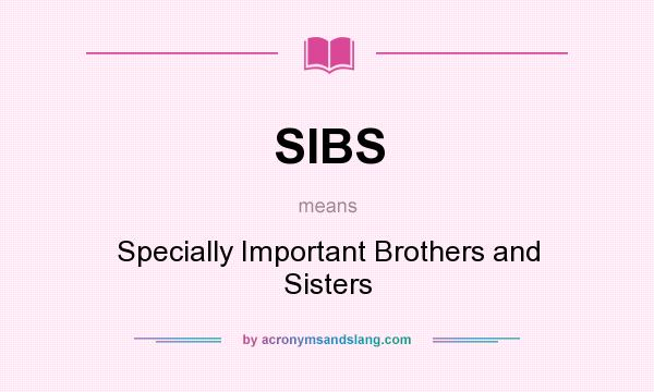 What does SIBS mean? It stands for Specially Important Brothers and Sisters