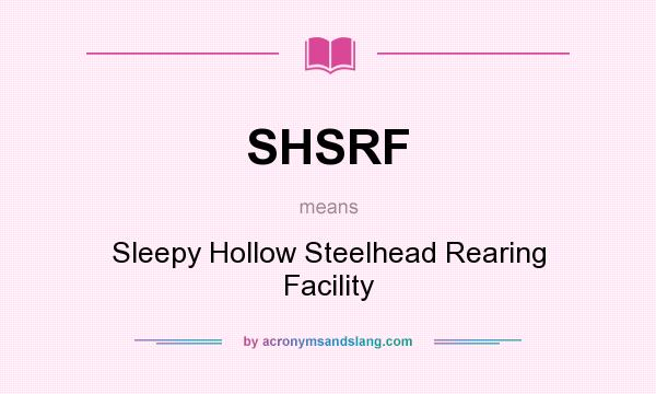 What does SHSRF mean? It stands for Sleepy Hollow Steelhead Rearing Facility