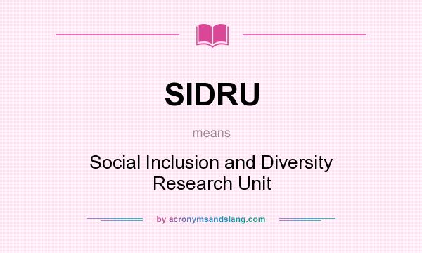 What does SIDRU mean? It stands for Social Inclusion and Diversity Research Unit